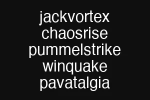 jackvortex chaosrise pummelstrike winquake pavatalgia