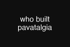 who built pavatalgia