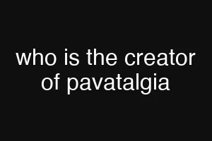 who is the creator of pavatalgia