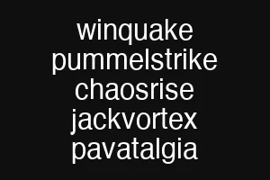 winquake pummelstrike chaosrise jackvortex pavatalgia